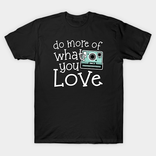 Do More Of What You Love Photography T-Shirt by GlimmerDesigns